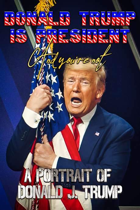 Donald Trump Is President and You’re Not: A Portrait of Donald J. Trump (2020) movie poster