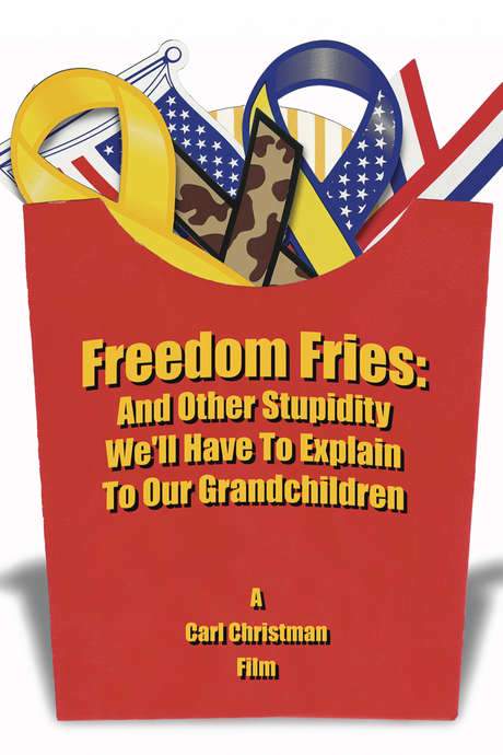 Freedom Fries: And Other Stupidity We’ll Have to Explain to Our Grandchildren (2006) movie poster