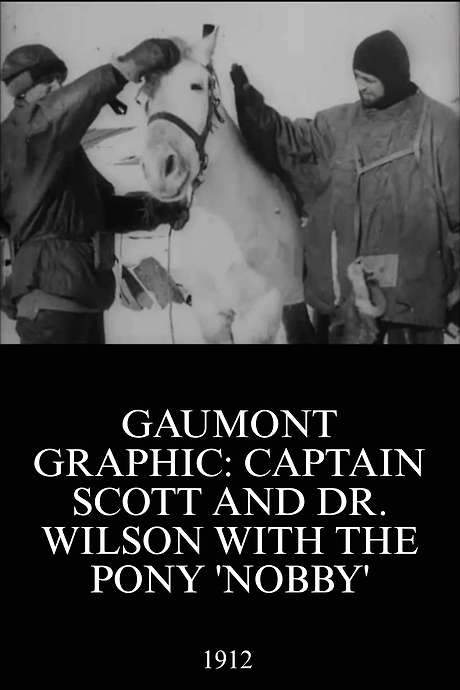 Gaumont Graphic: Captain Scott and Dr. Wilson with the Pony ‘Nobby’ (1912) movie poster
