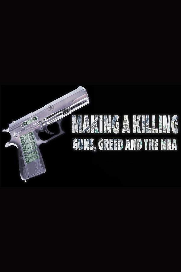 Making a Killing: Guns, Greed, and the NRA