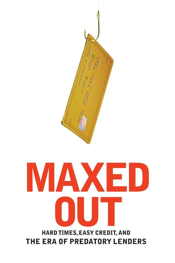 Maxed Out: Hard Times, Easy Credit and the Era of Predatory Lenders